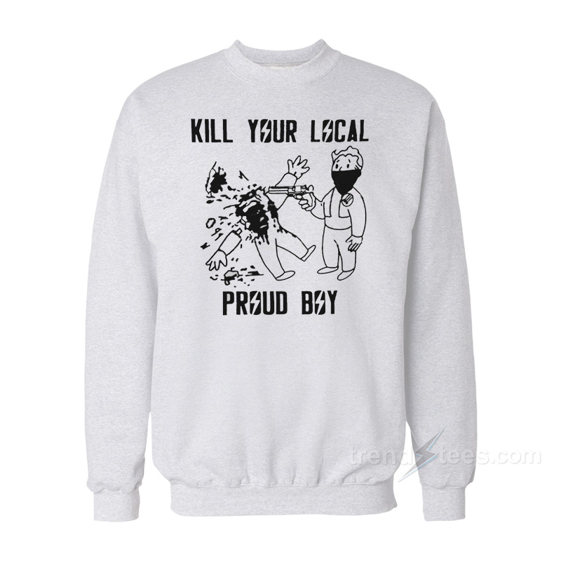 Kill Your Local Proud Boy Sweatshirt
