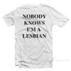 Nobody Knows I'm A Lesbian T-Shirt