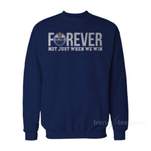 Oilers Forever Not Just when We Win Sweatshirt