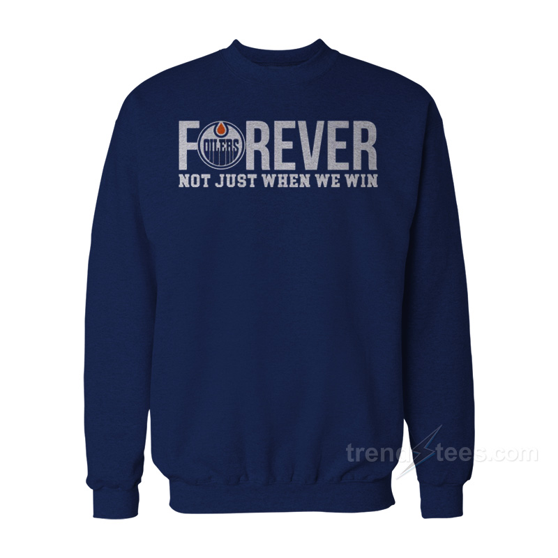 Oilers Forever Not Just when We Win Sweatshirt