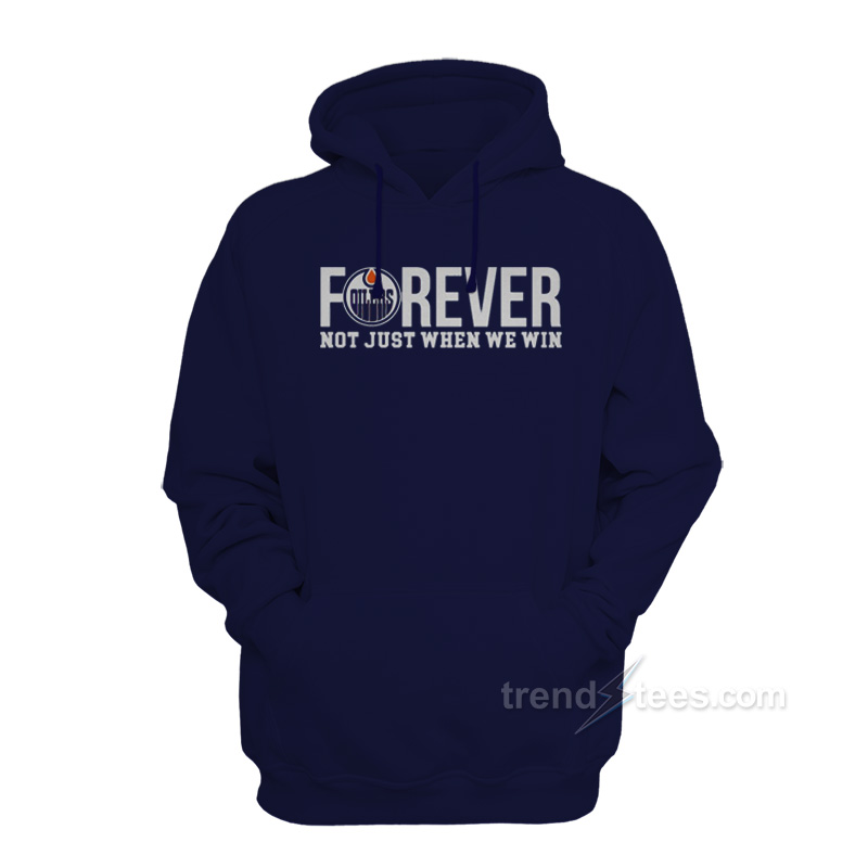 Oilers Forever Not Just when We Win Hoodie