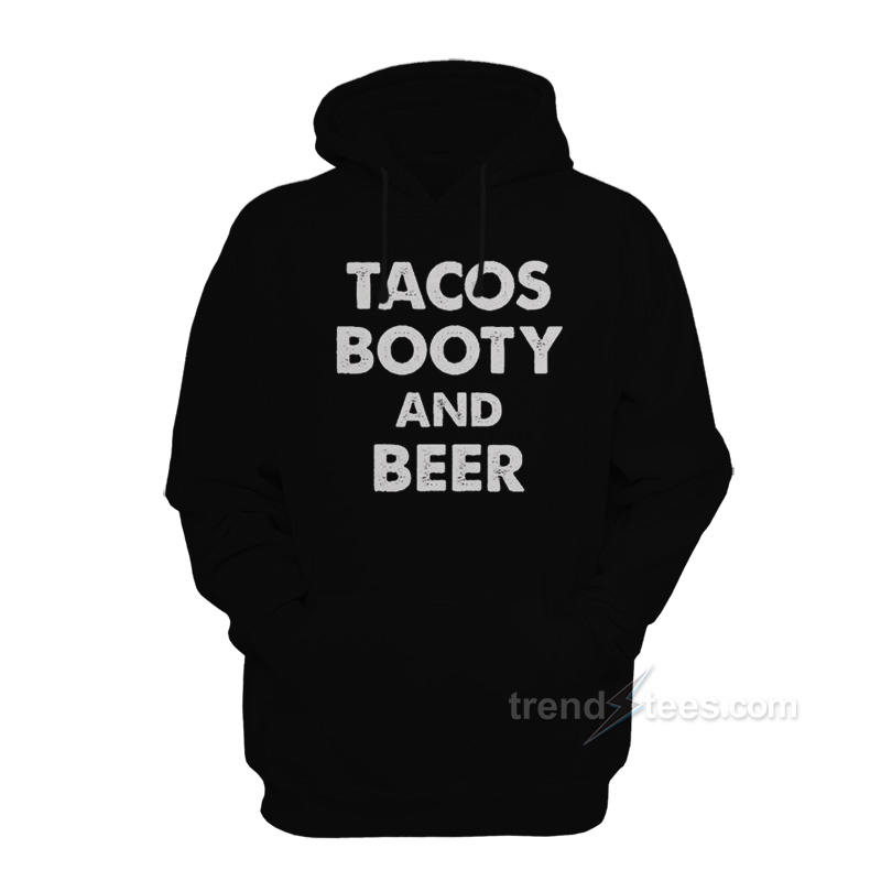 Tacos Booty And Beer Hoodie
