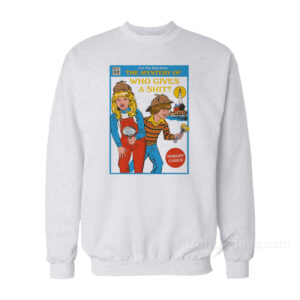 The Mystery Of Who Give A Shit Sweatshirt