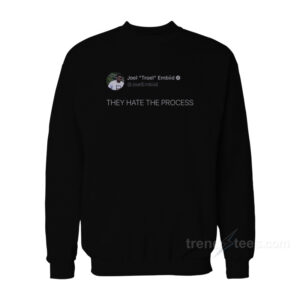 Joel Embiid They Hate The Process Sweatshirt