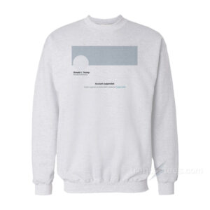 Trump Suspended From Twitter Sweatshirt