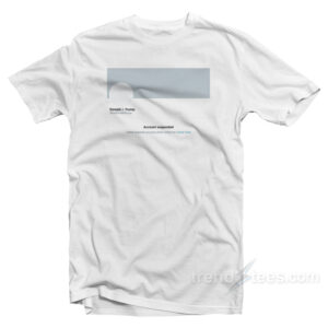 Trump Suspended From Twitter T-Shirt