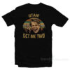 Utah Get Me Two T-Shirt