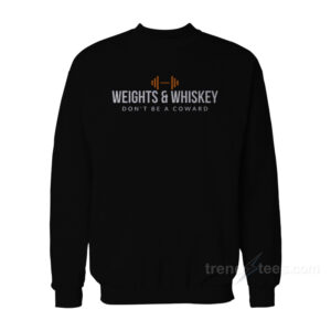 Weights & Whiskey Don't Be A Coward Sweatshirt