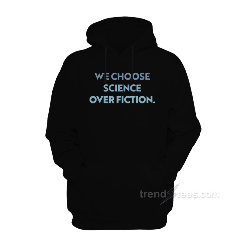 We Choose Science Over Fiction Hoodie