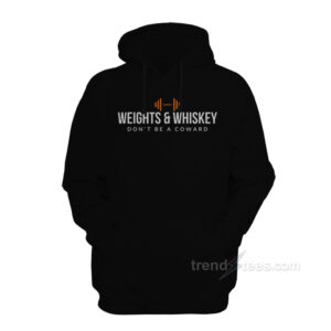 Weights & Whiskey Don't Be A Coward Hoodie