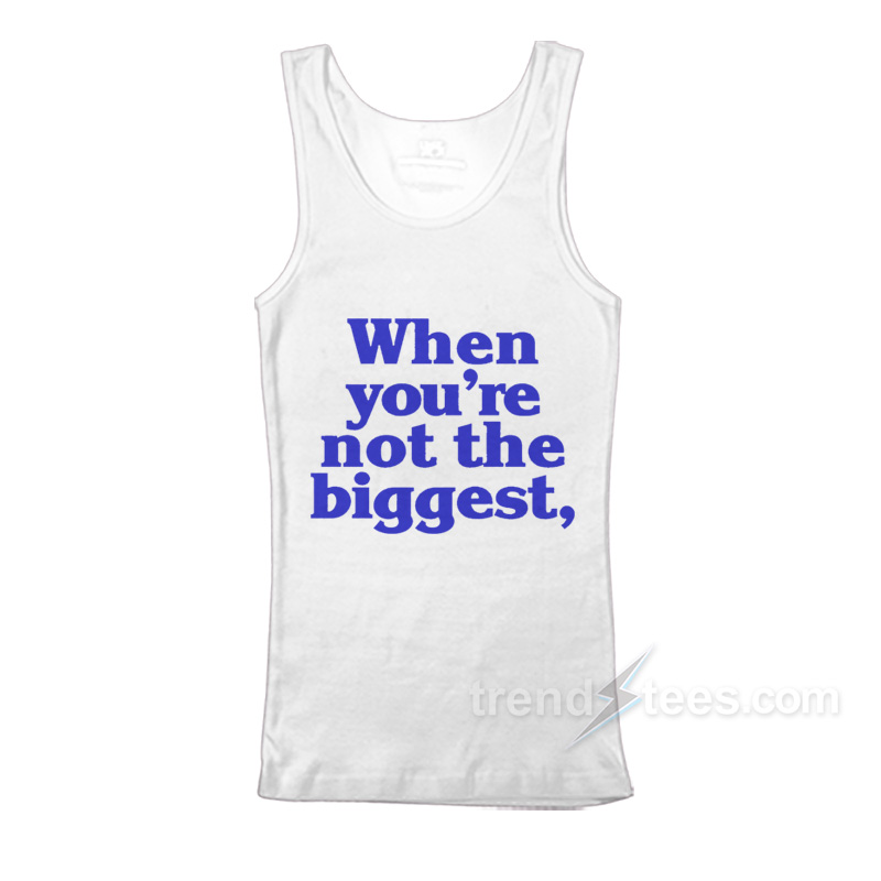 When You're Not The Biggest Tank Top