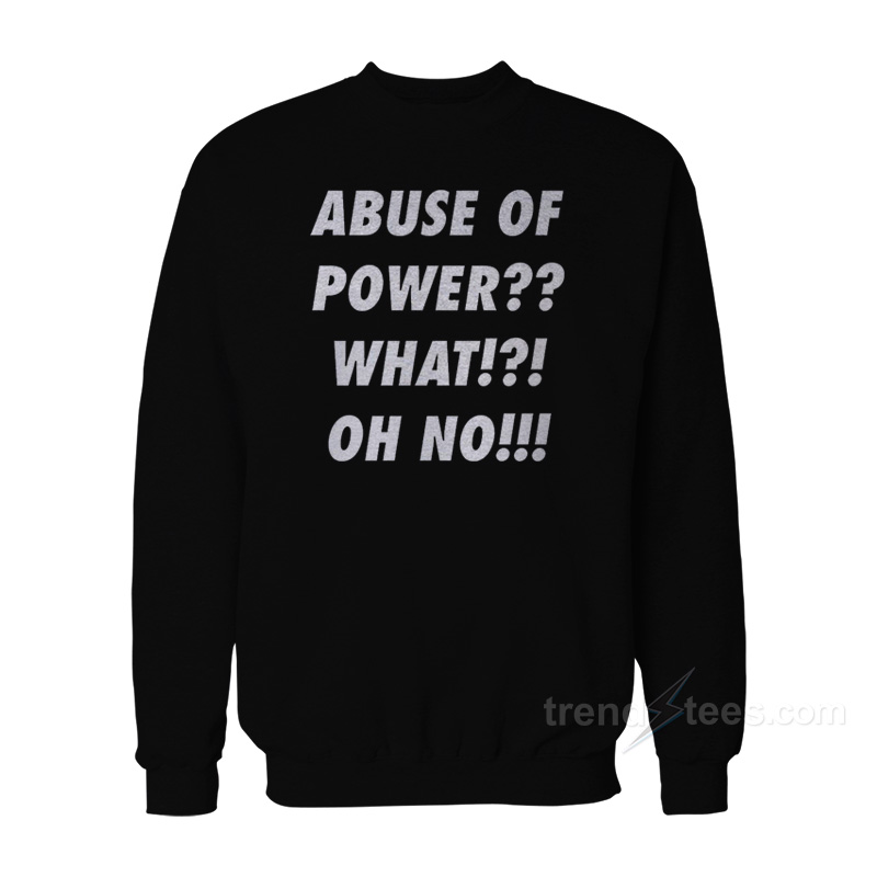 Abuse Of Power Sweatshirt