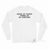Abuse Of Power Comes As No Surprise Long Sleeve Shirt