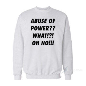 Abuse Of Power Sweatshirt