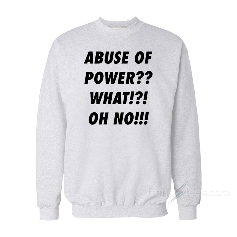 Abuse Of Power Sweatshirt