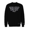 Across Cultures Darker People Suffer Most Why Sweatshirt