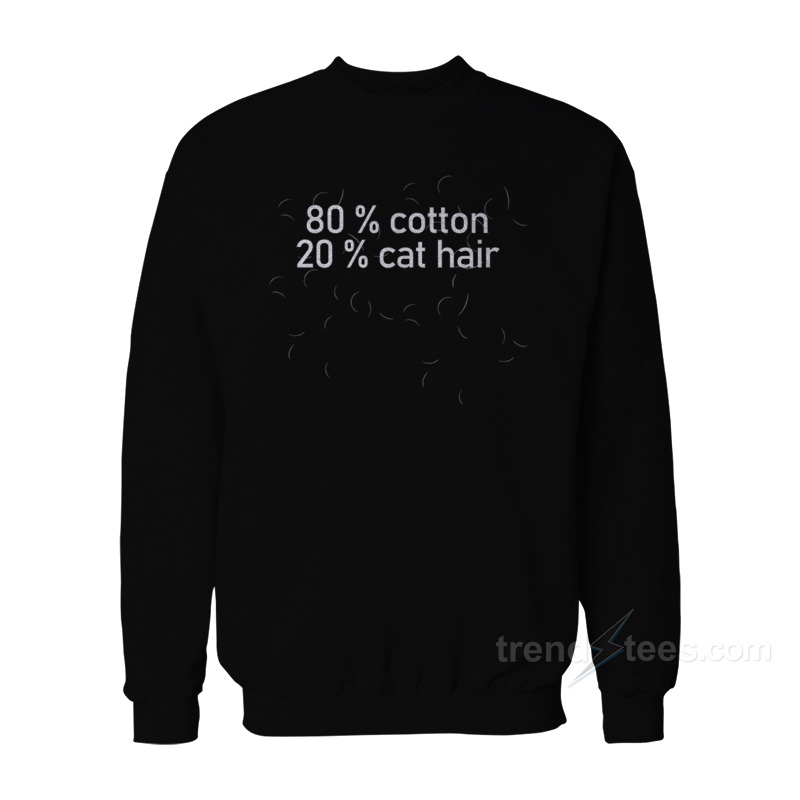 80% Cotton 20% Cat Hair Sweatshirt