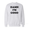 Damn I'm Good Sweatshirt