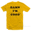Damn I'm Good T-Shirt