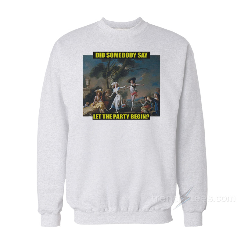 Did Somebody Say Let The Party Begin Sweatshirt