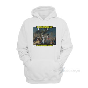 Did Somebody Say Let The Party Begin Hoodie