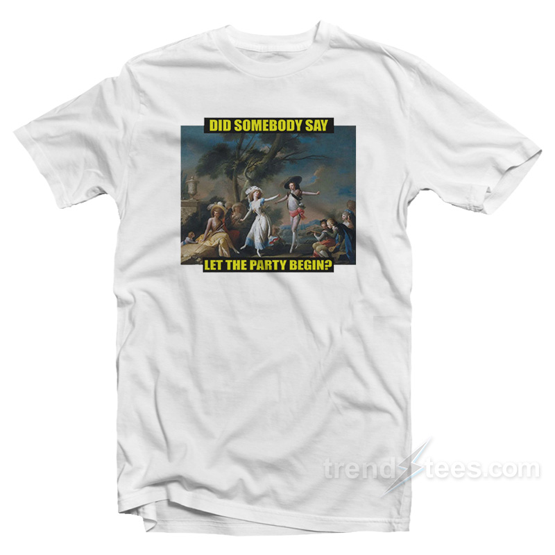 Did Somebody Say Let The Party Begin T-Shirt