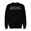 Eat My Pussy Like It's Lunch Sweatshirt