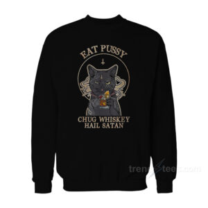 Eat Pussy Chug Whiskey Hail Satan Black Cat Satan Sweatshirt