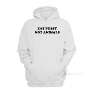 Eat Pussy Not Animals Hoodie