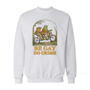 Frog and Toad – Be Gay Do Crime Sweatshirt