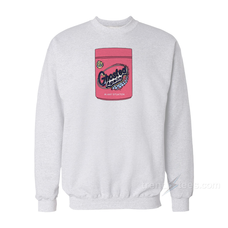 Ghosted Again In Any Situation Sweatshirt