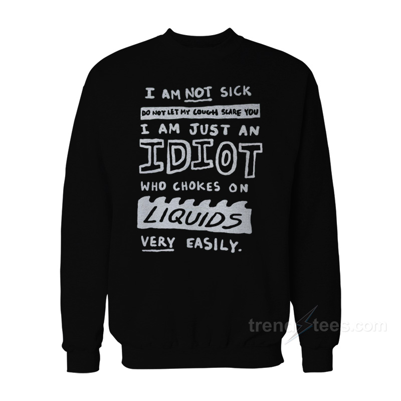 I Am Not Sick Do Not Let My Cough Scare You Sweatshirt