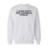 I Just Hate The General Public Sweatshirt