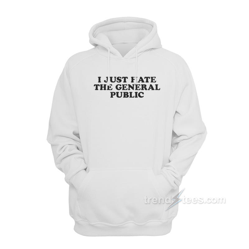 I Just Hate The General Public Hoodie