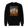 I Like My Whiskey Straight But My Friends Can Go Either Way Sweatshirt