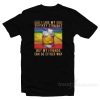 I Like My Whiskey Straight But My Friends Can Go Either Way T-Shirt