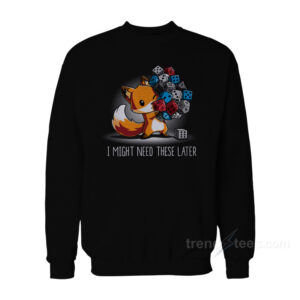 I Might Need These Later Sweatshirt