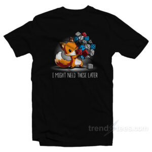 I Might Need These Later T-Shirt