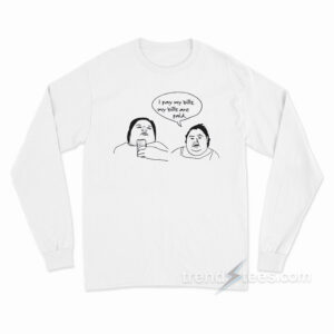 I Pay My Bills My Bills Are Paid Long Sleeve Shirt