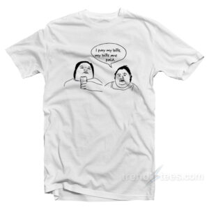 I Pay My Bills My Bills Are Paid T-Shirt