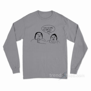 I Pay My Bills My Bills Are Paid Long Sleeve Shirt