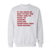 If You Make Me Wait To Get Pussy Sweatshirt