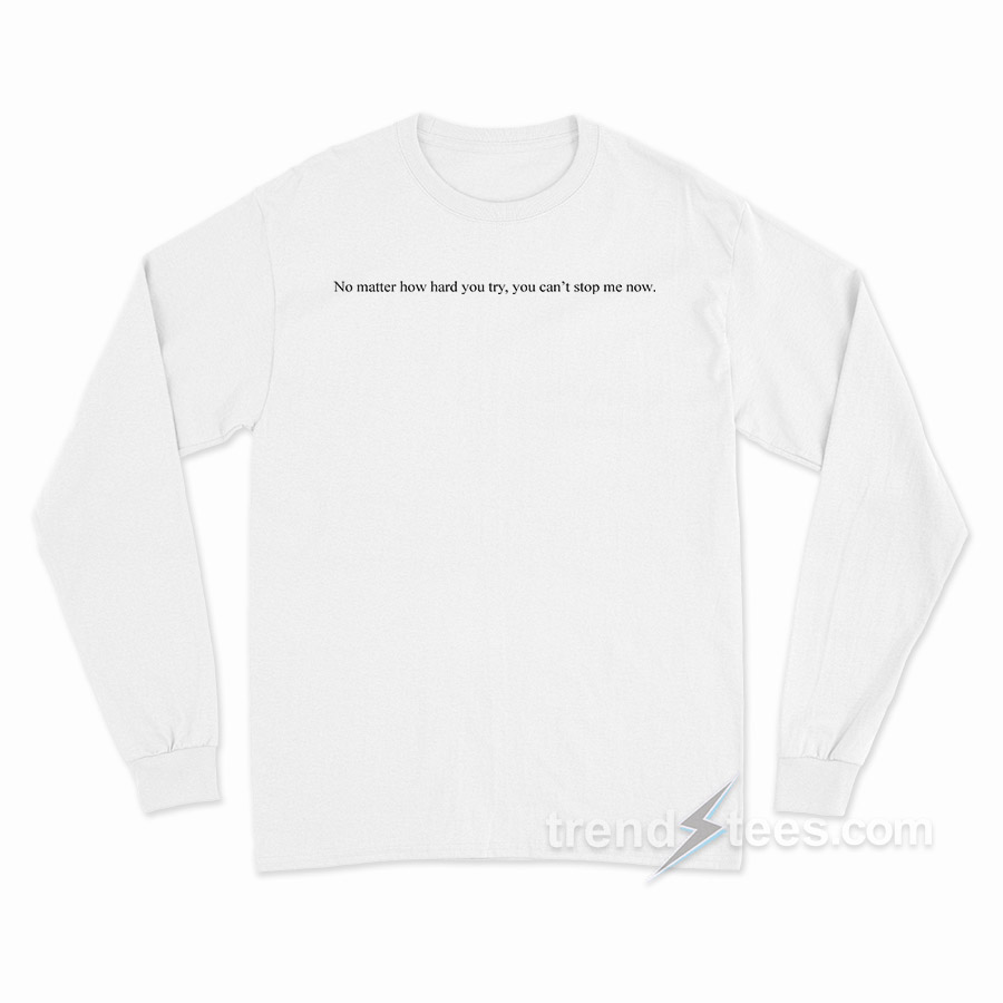No Matter How Hard You Try Long Sleeve Shirt