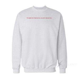 No Matter How Hard You Try Sweatshirt