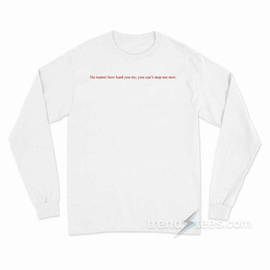 No Matter How Hard You Try Long Sleeve Shirt