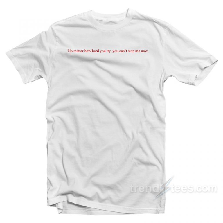 No Matter How Hard You Try T Shirt Trendstees