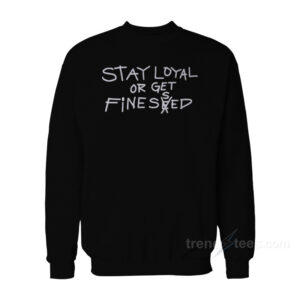 Stay Loyal Or Get Finessed Sweatshirt