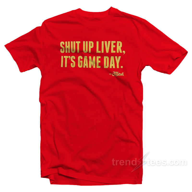 Shut Up Liver You're Fine T-Shirt