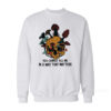 Skull Mushroom You Cannot Kill Me In A Way That Matters Sweatshirt