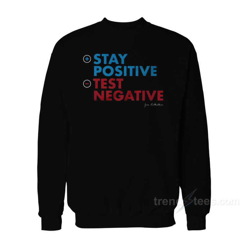 John Rothstein Stay Positive Test Negative Sweatshirt